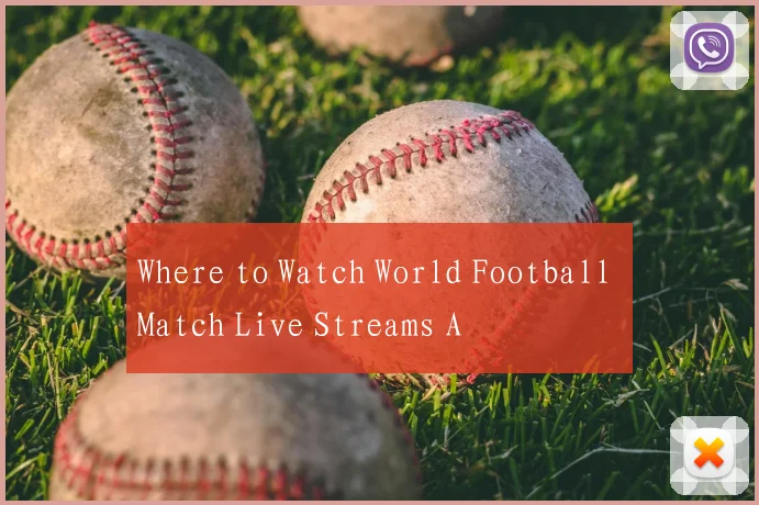 Where to Watch World Football Match Live Streams A