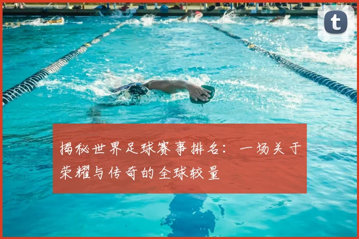 揭秘世界足球赛事排名：一场关于荣耀与传奇的全球较量